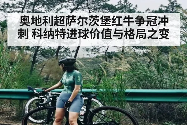 奥地利超萨尔茨堡红牛争冠冲刺 科纳特进球价值与格局之变