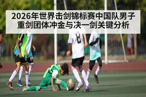 2026年世界击剑锦标赛中国队男子重剑团体冲金与决一剑关键分析